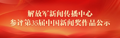 解放軍新聞傳播中心參評(píng)第35屆中國新聞獎(jiǎng)作品公示